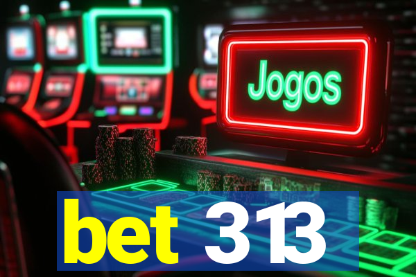 bet 313